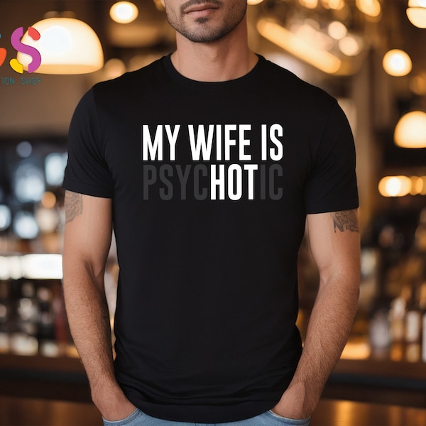 My Wife is Psychotic Shirt, Funny Husband Shirt, Father's Day Gift, Birthday or Anniversary Gift for Husband, Funny Men's Gift Ideas