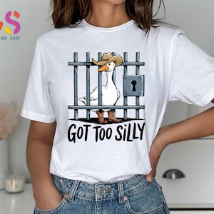 Got Too Silly Goose Shirt, Funny Jail Shirt, Trendy Meme Shirt, Goose Duck Shirt, Silly Goose Gift, Cute Goose Prison Tee, Sarcastic Shirt