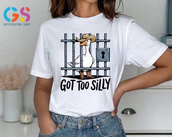 Got Too Silly Goose Shirt, Funny Jail Shirt, Trendy Meme Shirt, Goose Duck Shirt, Silly Goose Gift, Cute Goose Prison Tee, Sarcastic Shirt