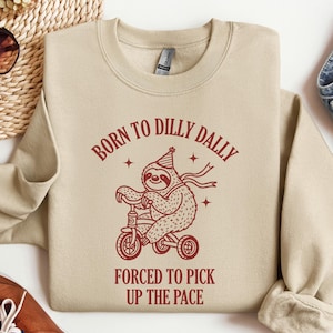 Born To Dilly Dally Forced To Pick Up The Pace , Cute Trendy Sweatshirt, Funny Self Love Hoodie, Positive Quote Sweater, Sloth Sweatshirt