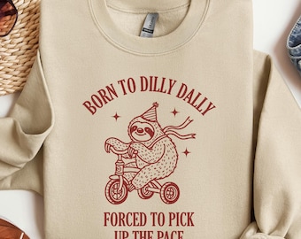 Born To Dilly Dally Forced To Pick Up The Pace , Cute Trendy Sweatshirt, Funny Self Love Hoodie, Positive Quote Sweater, Sloth Sweatshirt