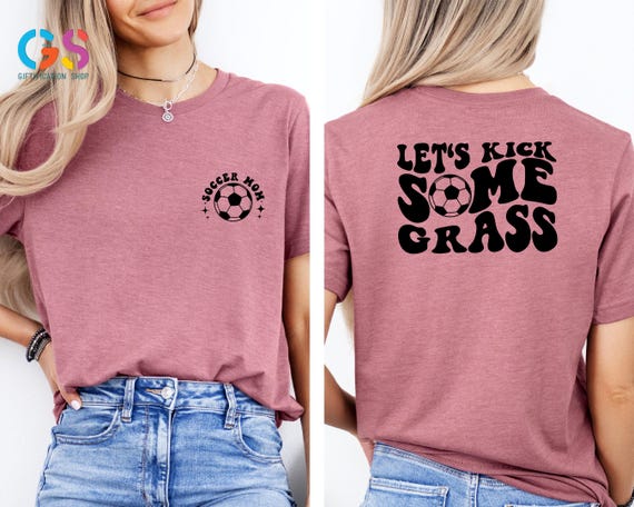 Funny Soccer Mom Shirt, Lets Kick Some Grass Tee, Mothers Day Gift, Sports Women Tshirt, Soccer Player Shirt,Game Day Tee, Soccer Coach Gift