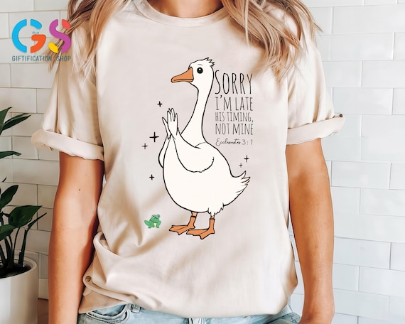 Goose Sorry I'm Late Shirt, Ecclesiastes 3:1 Bible Verse Shirt, Christian Silly Goose Shirt, Faith Based Shirt, Inspirational Goose Shirt