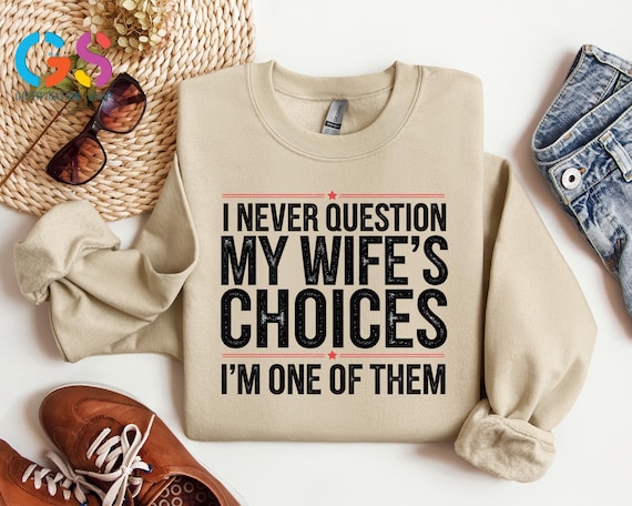 I Never Question My Wife's Choices Sweatshirt, Funny Husband Sweater, Adult Humor Sweatshirt, Sarcastic Women Sweatshirt, Funny Gift