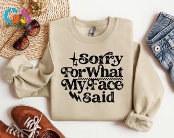 Funny Sarcastic Sweatshirt, Sorry For What My Face Said, Snarky Sweater, Trendy Sarcasm Sweater, Retro Humorous Sweatshirt, Attitude Gift