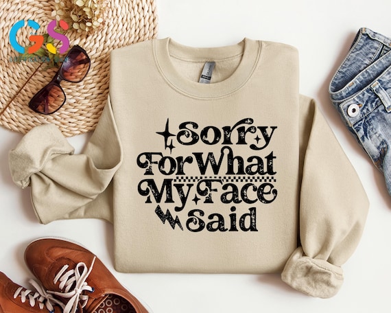 Funny Sarcastic Sweatshirt, Sorry For What My Face Said, Snarky Sweater, Trendy Sarcasm Sweater, Retro Humorous Sweatshirt, Attitude Gift