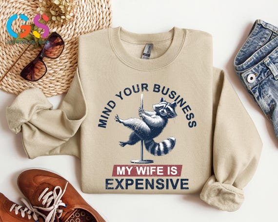 Mind Your Business My Wife Is Expensive Sweatshirt, Funny Husband Raccoon Sarcastic Sweater, Feral Dad Hoodie