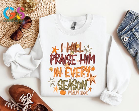 I Will Praise Him In Every Season Sweatshirt, Autumn Thanksgiving Shirt, Pumpkin Spice, Cozy Season Gift