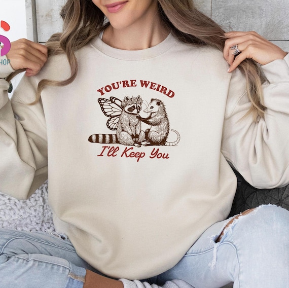 You Are Weird I'll Keep You Sweater, Butterfly Raccoon and Possum Sweatshirt, Funny Sarcastic Hoodie,Animal Lover Gift,Funny Gift For Friend