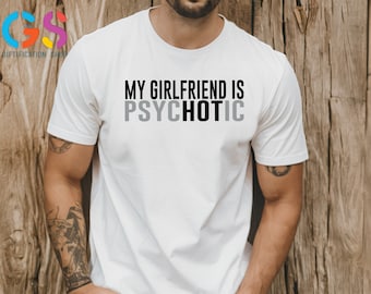 My Girlfriend is Psychotic Shirt, Funny Boyfriend Shirt, Boyfriend Tee, Boyfriend Gift, Funny Gift for Him, Gift For Boyfriend, Gift For Him
