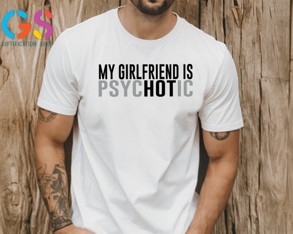 My Girlfriend is Psychotic Shirt, Funny Boyfriend Shirt, Boyfriend Tee, Boyfriend Gift, Funny Gift for Him, Gift For Boyfriend, Gift For Him