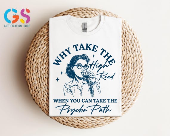Sarcastic Shirt for Women, Why Take The High Road, When You Can Take The Psycho Path, Snarky Tshirt, Adult Humor Shirt, Retro Funny Shirt