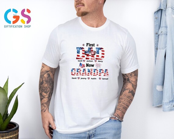 First Dad Now Grandpa Shirt, Custom American Flag Shirt,Personalized Grandpa Shirt,4th Of July Shirt,  Independence Day Shirt, Gift for Dad