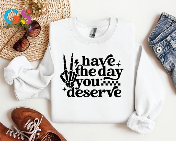 Funny Sarcastic Sweatshirt, Have The Day You Deserve Sweater, Skeleton Hand Hoodie, Trendy Humorous Sweatshirt, Gift for Friends