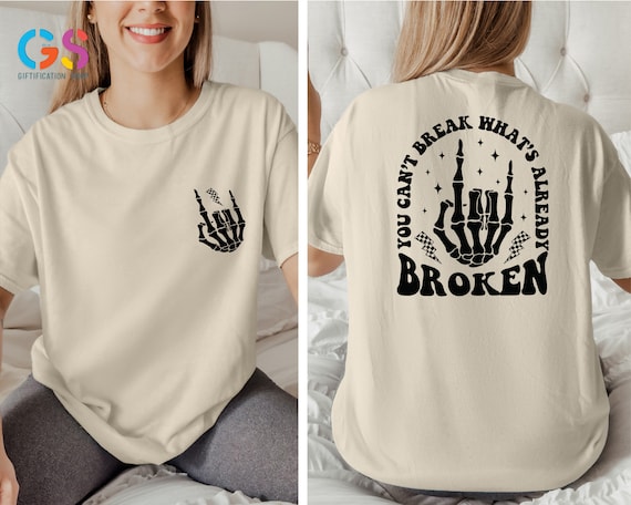 You Can't Break What's Already Broken Shirt,Adult Humor Shirt,Skeleton Hand Shirt,Motivational Tee,Funny Sarcastic Shirt,Mental Health Shirt