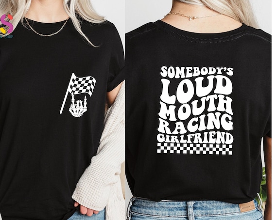 Somebodys Loud Mouth Racing Girlfriend TShirt, Racing Girlfriend Shirt, Funny Racing Shirt, Race Life Shirt, Racing Sports Shirt