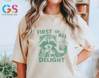 First of All I'm a Delight T-Shirt, Funny Women's Shirt, Cute Raccoon Shirt, Sarcastic Shirt, Funny Saying Shirt, Gift For Her