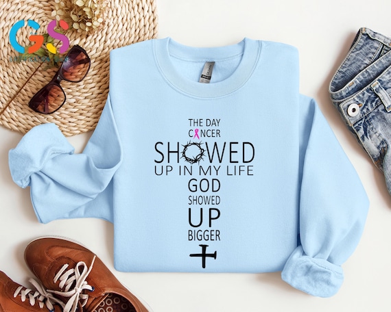 Cancer Day Sweater, The Day Cancer Showed Up In My Life God Showed Up Bigger, Faith Shirt For Christians, Power Of God, Cross Hoodie