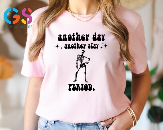 Another Day Another Slay Period Shirt, Funny Skeleton Shirt,Skeleton Sarcastic Tshirt, Funny Motivational Shirt, Ironic Shirt, Humorous Tee