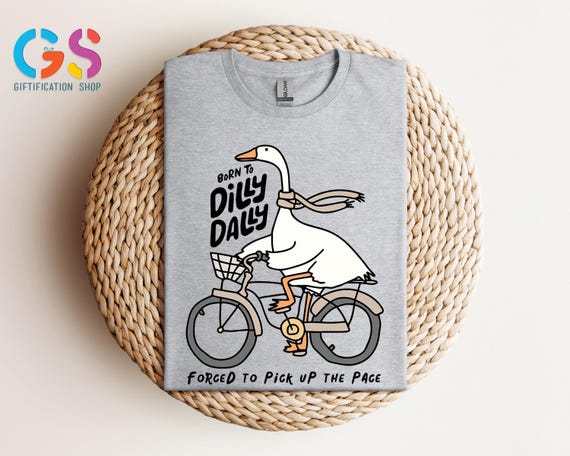 Born To Dilly Dally Forced To Pick Up The Pace Shirt, Goose Dilly Dally Tee,Positive Quote Goose Shirt, Trendy Shirt, Funny Self Love Shirt