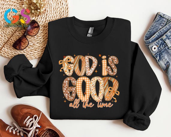 God Is Good All the Time, Autumn Christian Sweater, Religious Fall Sweatshirt, Cozy Season Hoodie, God Lover Hoodie