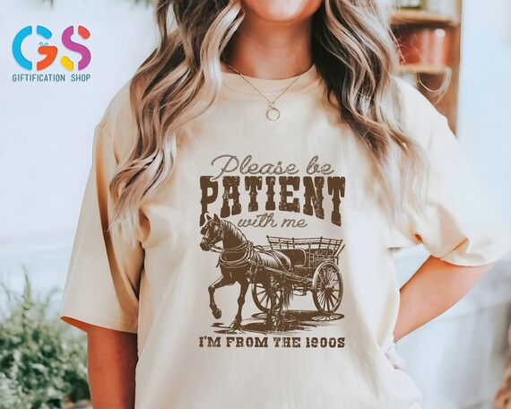 Please Be Patient with Me I'm from the 1900s, Western Graphic Shirt, Throwback TShirt, Retro Shirt, Adult Humor Shirt, Funny Quote