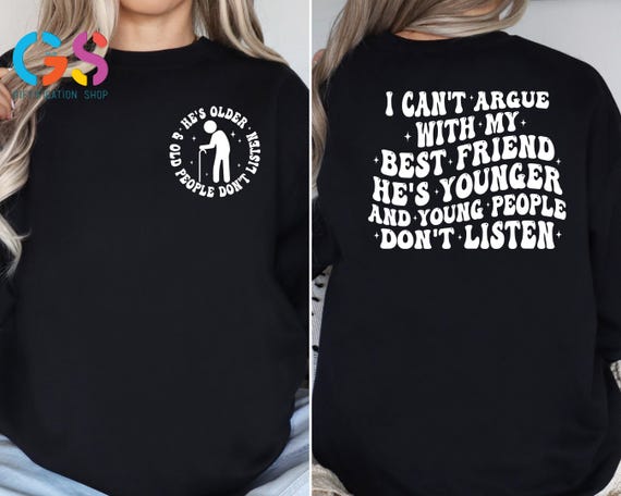Custom I Can't Argue With My Best Friend He's Younger/ Older than me And Young/ Old People Don't Listen Sweatshirt, Funny Sarcastic Tee