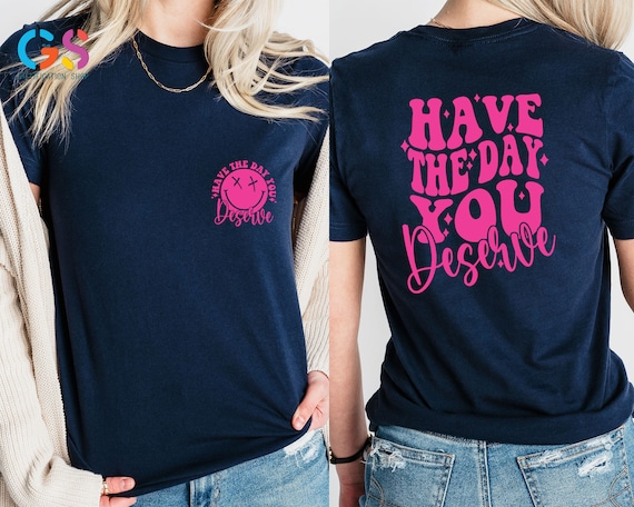 Have The Day You Deserve Shirt, Kindness Shirt, Sarcastic Gifts, Motivational  TShirt, Inspirational Clothes, Positive Shirt,Self Love Shirt