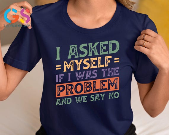 Funny Saying Shirt, Sarcastic Shirt, Snarky Shirt, Retro Sassy Shirt, Adult Humor Shirt, Funny Quote Shirt, Trendy Shirt, Funny Meme Shirt