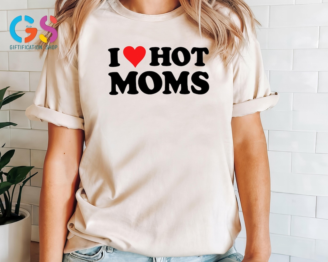 I Love Hot Moms Shirt, Mama Shirt, I Heart Hot Mom Shirt, Hot Mom Tee
