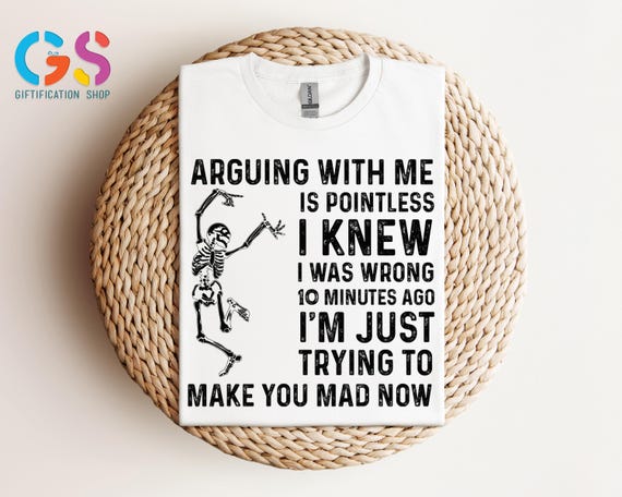 Funny Saying Tshirt, Arguing with Me Is Pointless, I Knew I Was wrong 10 Minutes Ago, Sarcastic Shirt for Women, Quote Shirt, Gift for Her
