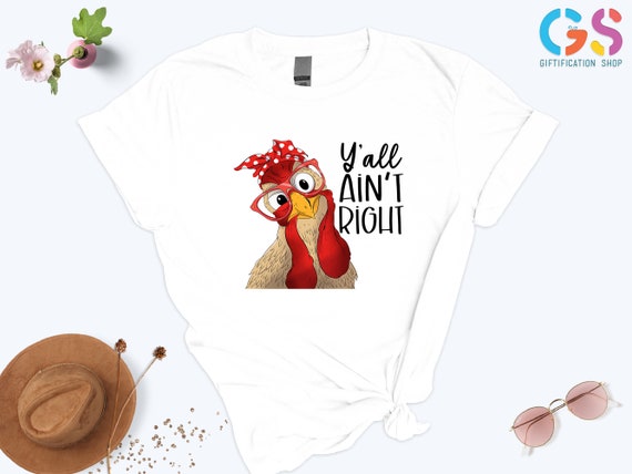Y'all Ain't Right T-shirt, Funny Chicken Shirt, Funny Gift For Friends, Farmer Shirt, Chicken T shirt, Sassy Shirt, Sarcastic Shirt Women