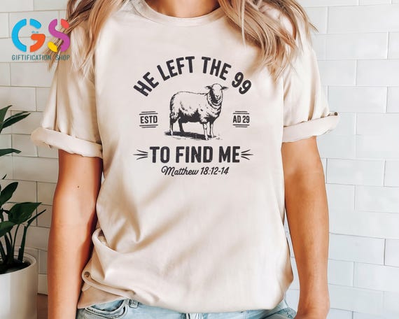 Christian Woman Shirt, He Left 99 to Come Find Me Shirt, Bible Verse Tee, Religious Shirt, Inspirational Faith Shirt, Christian Shirt