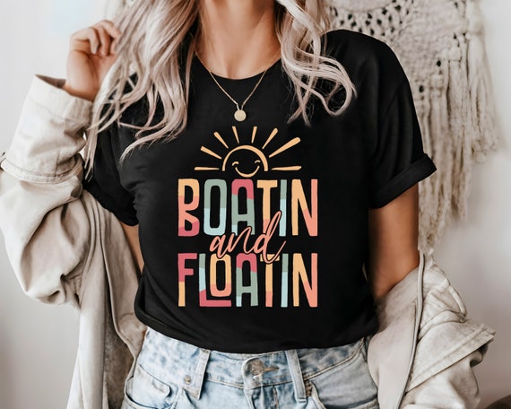 Boatin and Floatin T-Shirt, Sailing Shirt, Funny Boating Shirt, Lake Shirt, Summer Trip Shirt, Funny Sailor Shirt, Nautical Shirt for Women