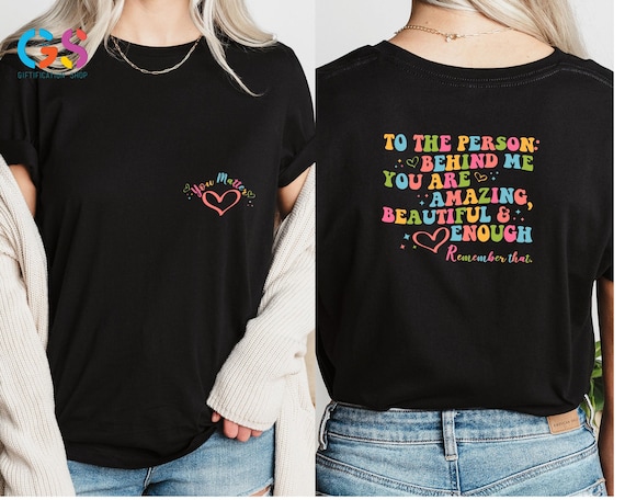 You Matter Shirt, To The Person Behind Me, You are Enough Tshirt for Friends and Family, Kindness Shirt, Mental Health Matters Shirt