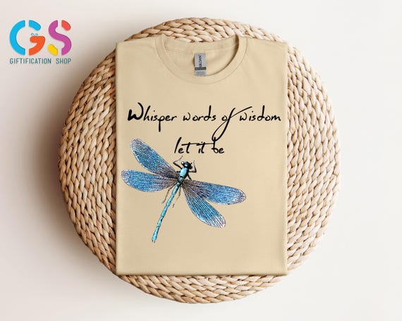 Whisper Words of Wisdom Tshirt, Let It Be Dragonfly Shirt, Inspritional Shirt, Motivational Shirt, Positive Saying Shirt,Mental Health Shirt