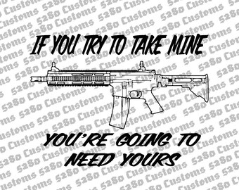 If You Try To Take Mine You're Going To Need Yours Instant Download.  Png, Dxf, Eps, Svg Files Included.  Crafts, Shirts, Hats, Stickers