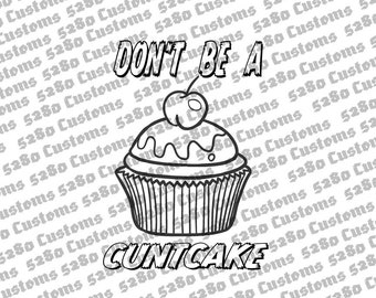 Dont Be A cuntCake Instant Download.  Png, Dxf, Eps, and Svg Files Included.  Stickers, Hats, Shirts, Crafts, and More