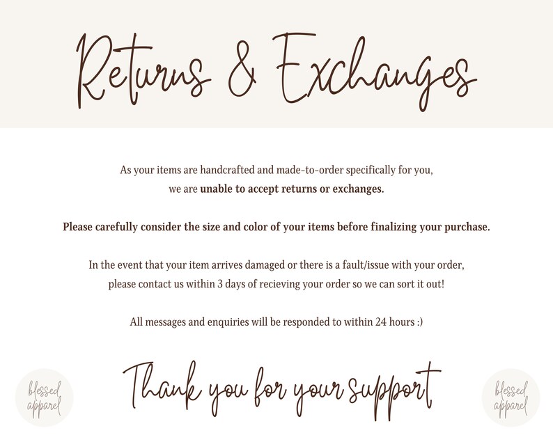 May include: Text on a white background that reads "Returns & Exchanges". The text explains that items are handcrafted and made-to-order, so returns and exchanges are not accepted. It also states that customers should contact the seller within 3 days of receiving their order if there are any issues. The text ends with "Thank you for your support".