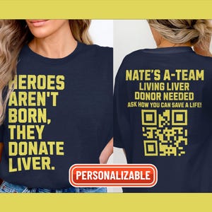 May include: A navy blue t-shirt with yellow text: "HEROES AREN'T BORN, THEY DONATE LIVER." The back of the shirt has the text "NATE'S A-TEAM LIVING LIVER DONOR NEEDED ASK HOW YOU CAN SAVE A LIFE!" and a QR code. The word "PERSONALIZABLE" is in a red banner.