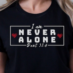 I Never Alone Shirt, I Am shirt, Christian Shirt, Inspirational Shirt, Thankful Grateful Blessed Shirt for Her, Bible Verse Shirt for Women