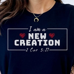 I Am a New Creation Shirt, I Am Shirt, Christian Shirt, Inspirational Shirt, Thankful Grateful Blessed Shirt for Her, Bible Shirt for Women