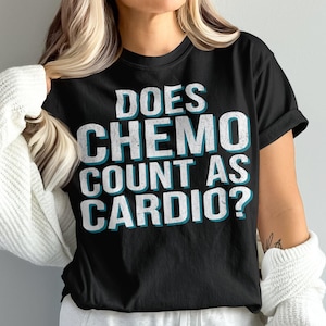Funny Chemotherapy Shirt, Cancer Warrior Shirt, Cancer Survivor Gift, Funny Cancer Shirt, Unisex, Does Chemo Count As Cardio Shirt