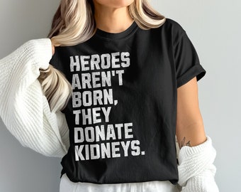 Heroes Aren&#39;t Born They Donate Kidneys Shirt, Funny Donor Gift, Kidney Transplant Awareness Tee, Inspirational T-Shirt, Comfort Colors
