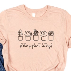 Gift for Her, Funny Plant Shirt, Gift for Succulent Lover, Gardening Shirt, Gift for Plant Mom, Nature Lover, Botany Plants Lately