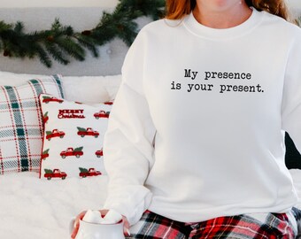 My Presence Is Your Present Sweatshirt, Funny Christmas Sweatshirt, Cute Party Sweatshirt, Christmas Sweatshirt, Celebration Sweatshirt