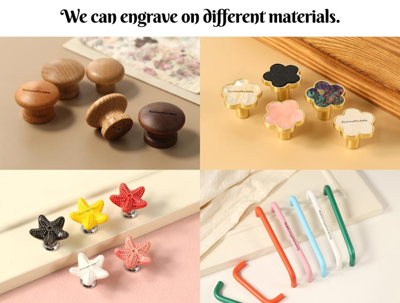 May include: Various cabinet hardware options are displayed, including wooden knobs, flower-shaped knobs with gold bases, starfish knobs, and colourful pull handles. The text "We can engrave on different materials" is at the top.