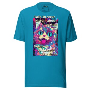 May include: A turquoise t-shirt with a colorful graphic of a cat with the text "Talk to your kitten about catnip before somebody else does."