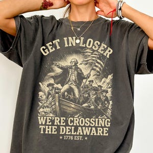 Get in Loser We're Crossing the Delaware Comfort Colors Shirt | Fourth of July, 250th USA Anniversary Tee