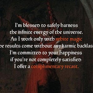 May include: An artistic image with text. The text reads, "I'm blessed to safely harness the infinite energy of the universe. As I work only with white magic... I offer a complimentary recast."